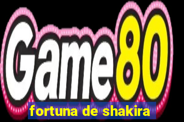 fortuna de shakira